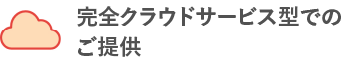 完全クラウドサービス型でのご提供